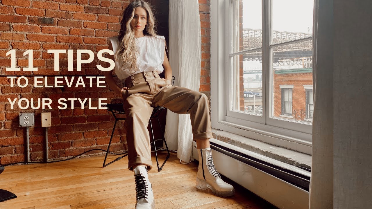 HOW TO ELEVATE YOUR STYLE | 11 TIPS