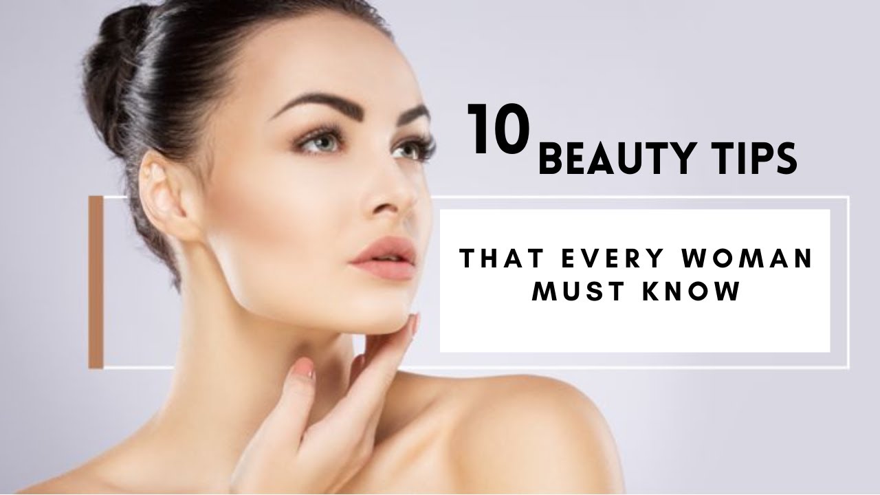 10 Beauty Tips That Every Woman Should Know