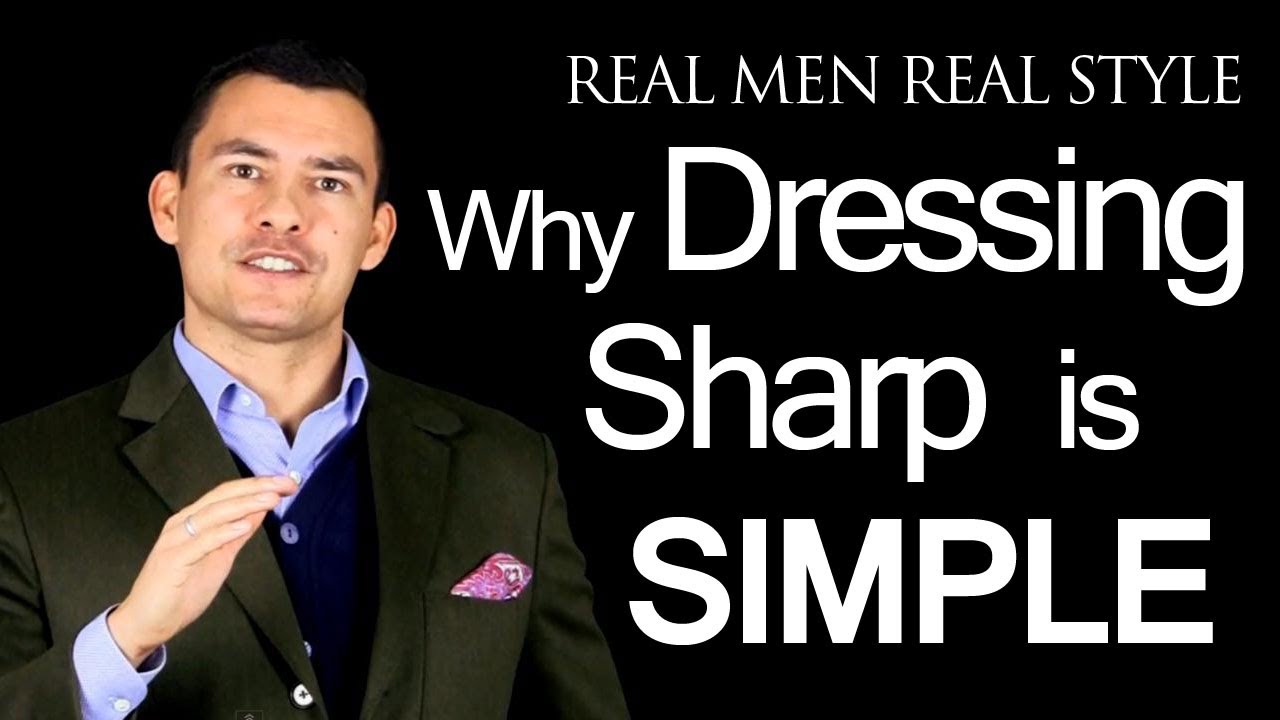 Why Dressing Sharp Is Simple For Men – 3 Male Fashion Tips –  Man’s Guide to Style